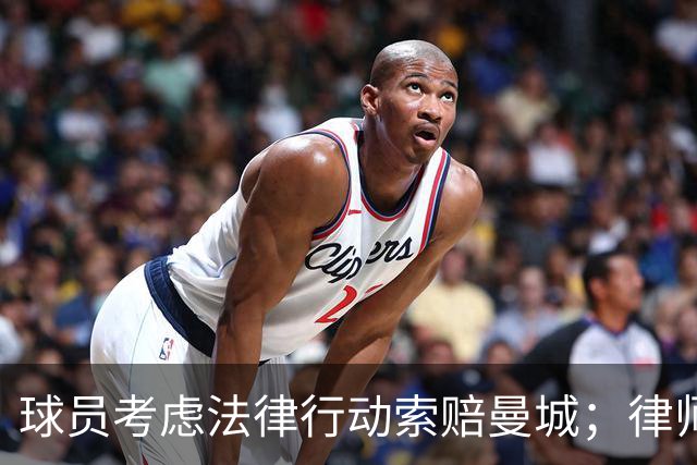 球员考虑法律行动索赔曼城；律师称惩罚或减分160至200