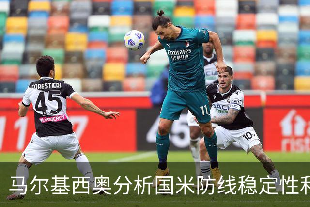 马尔基西奥分析国米防线稳定性和战术变化